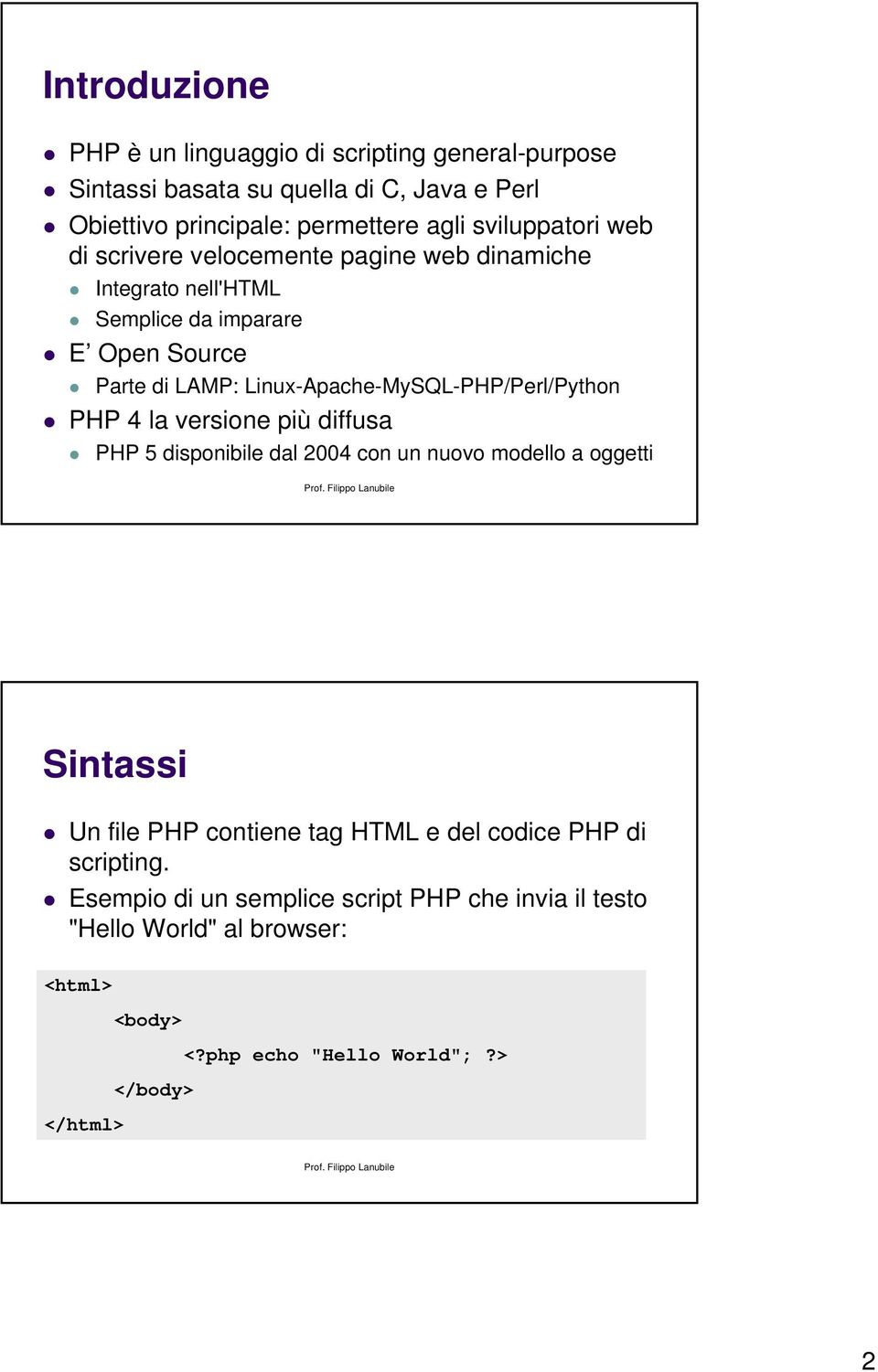 Linux-Apache-MySQL-PHP/Perl/Python PHP 4 la versione più diffusa PHP 5 disponibile dal 2004 con un nuovo modello a oggetti Sintassi Un file PHP