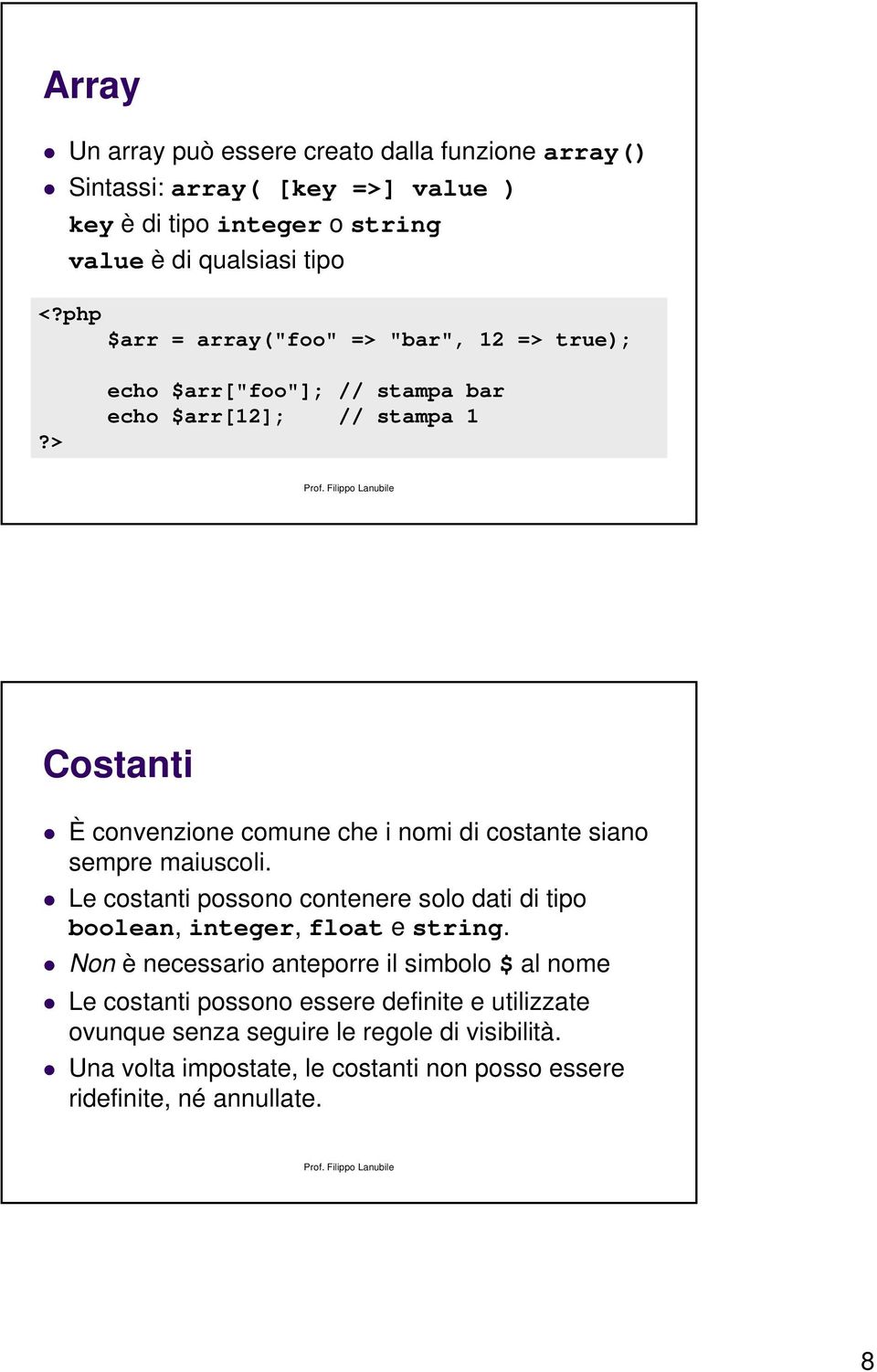 > echo $arr["foo"]; // stampa bar echo $arr[12]; // stampa 1 Costanti È convenzione comune che i nomi di costante siano sempre maiuscoli.