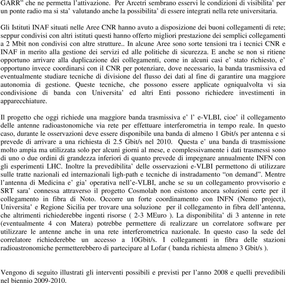 collegamenti a 2 Mbit non condivisi con altre strutture.. In alcune Aree sono sorte tensioni tra i tecnici CNR e INAF in merito alla gestione dei servizi ed alle politiche di sicurezza.