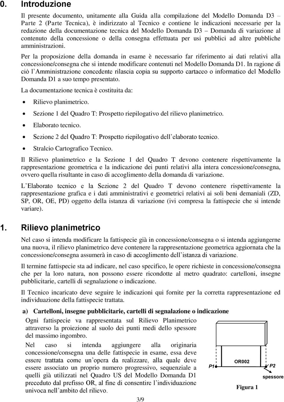 Per la proposizione della domanda in esame è necessario far riferimento ai dati relativi alla concessione/consegna che si intende modificare contenuti nel Modello Domanda D1.