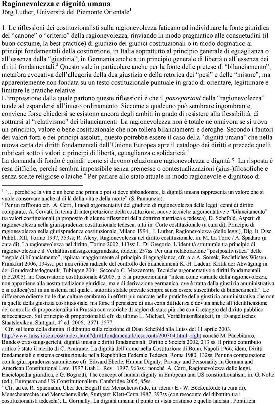 buon costume, la best practice) di giudizio dei giudici costituzionali o in modo dogmatico ai principi fondamentali della costituzione, in Italia soprattutto al principio generale di eguaglianza o