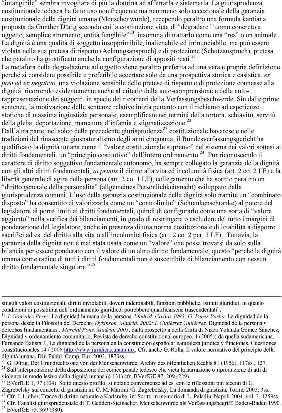 kantiana proposta da Günther Dürig secondo cui la costituzione vieta di degradare l uomo concreto a oggetto, semplice strumento, entità fungibile 20, insomma di trattarlo come una res o un animale.