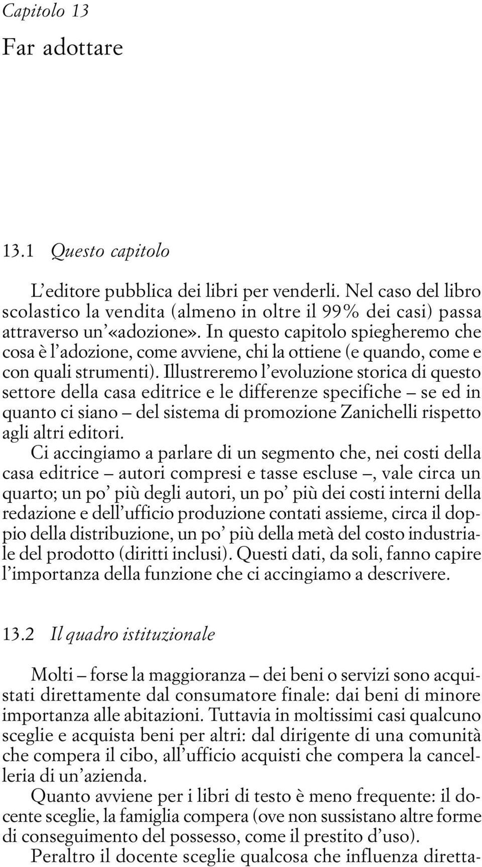 Illustreremo l evoluzione storica di questo settore della casa editrice e le differenze specifiche se ed in quanto ci siano del sistema di promozione Zanichelli rispetto agli altri editori.