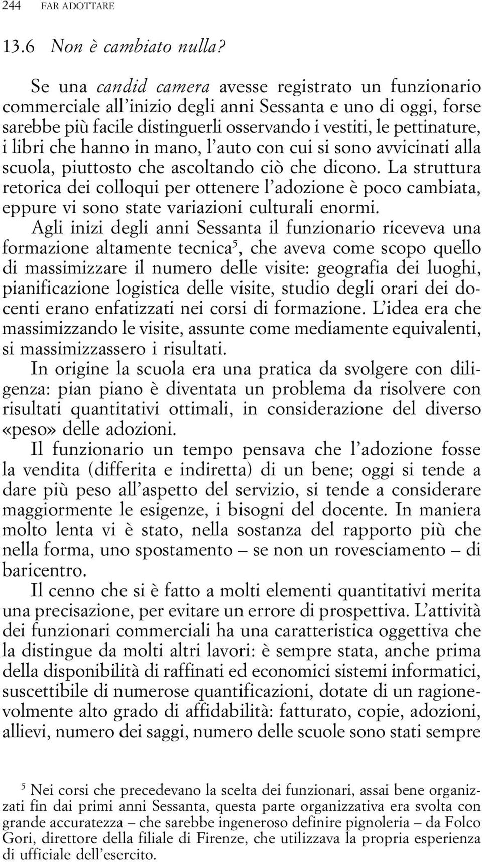 hanno in mano, l auto con cui si sono avvicinati alla scuola, piuttosto che ascoltando ciò che dicono.