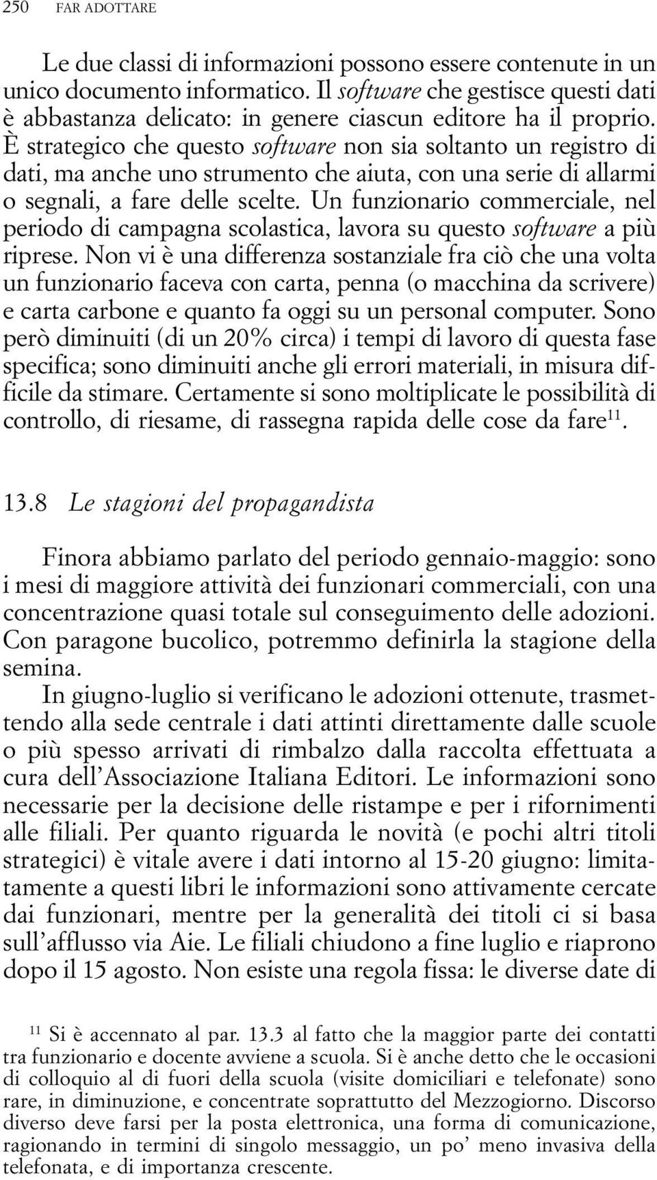 È strategico che questo software non sia soltanto un registro di dati, ma anche uno strumento che aiuta, con una serie di allarmi o segnali, a fare delle scelte.