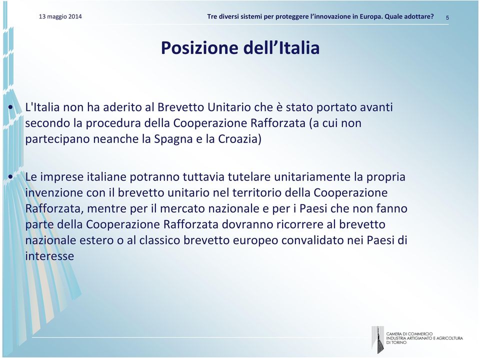 invenzione con il brevetto unitario nel territorio della Cooperazione Rafforzata, mentre per il mercato nazionale e per i Paesi che non fanno