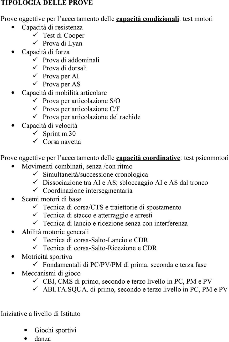 30 Corsa navetta Prove oggettive per l accertamento delle capacità coordinative: test psicomotori Movimenti combinati, senza /con ritmo Simultaneità/successione cronologica Dissociazione tra AI e AS;