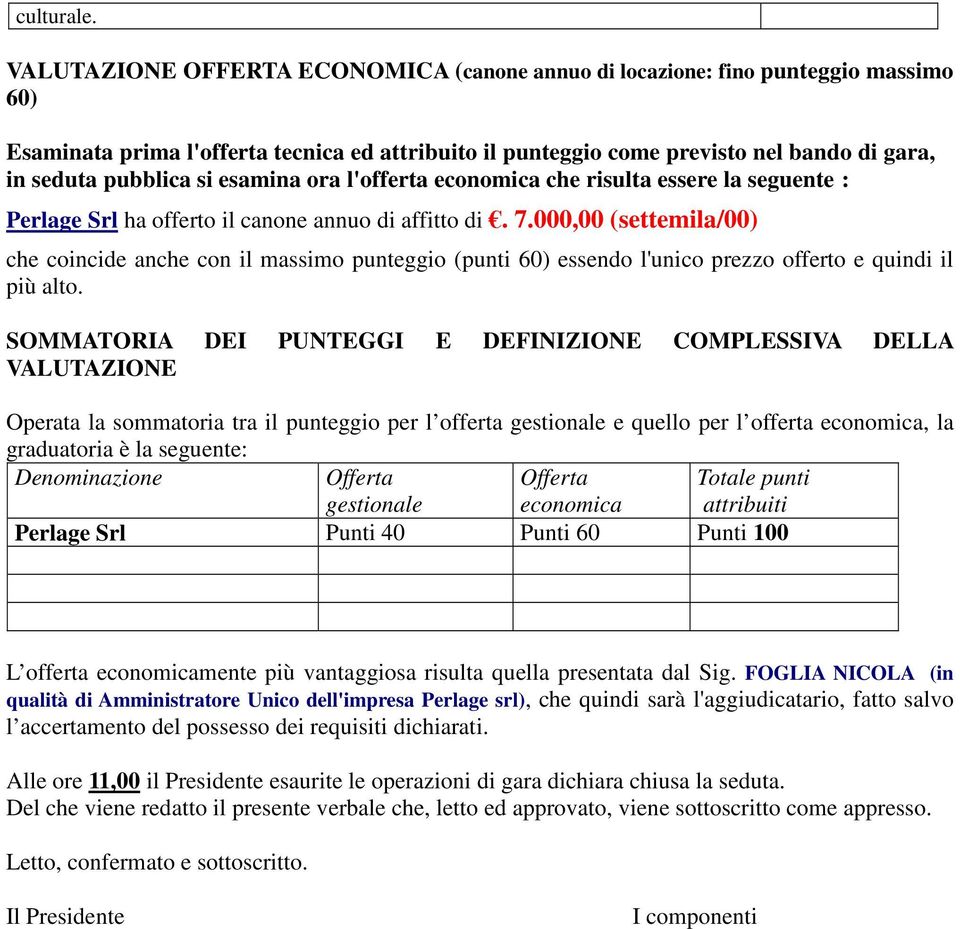 si esamina ora l'offerta economica che risulta essere la seguente : Perlage Srl ha offerto il canone annuo di affitto di. 7.