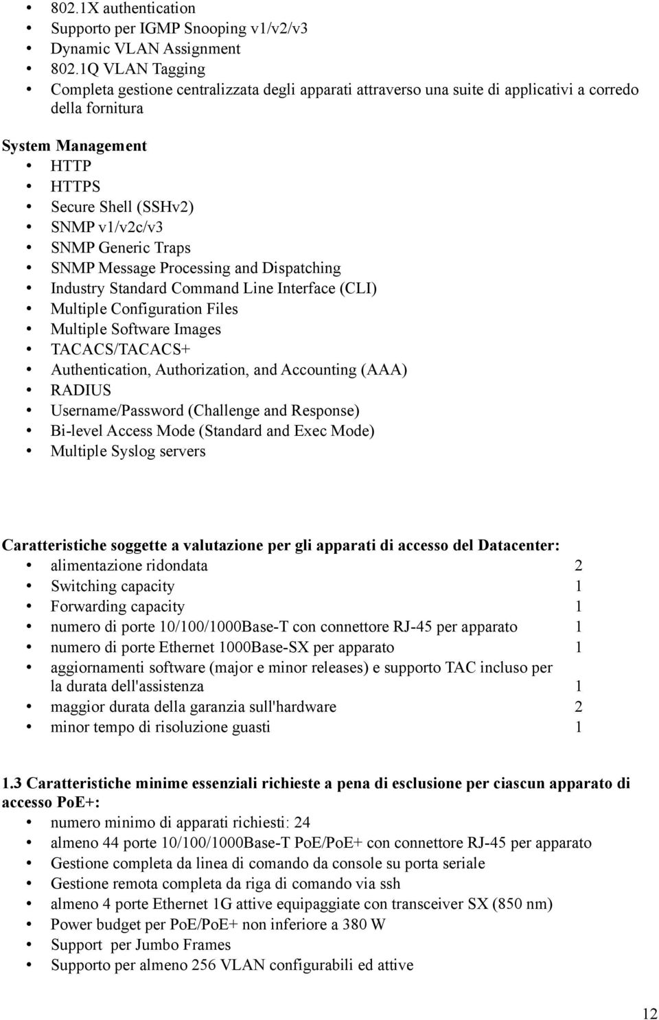 Generic Traps SNMP Message Processing and Dispatching Industry Standard Command Line Interface (CLI) Multiple Configuration Files Multiple Software Images TACACS/TACACS+ Authentication,