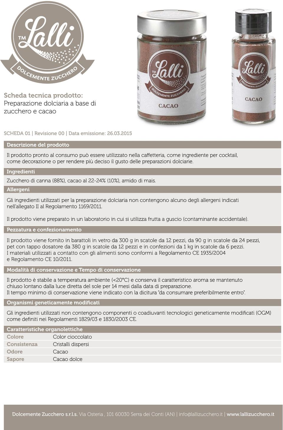 Gli ingredienti utilizzati per la preparazione dolciaria non contengono alcuno degli allergeni indicati nell allegato II al Regolamento 1169/2011.