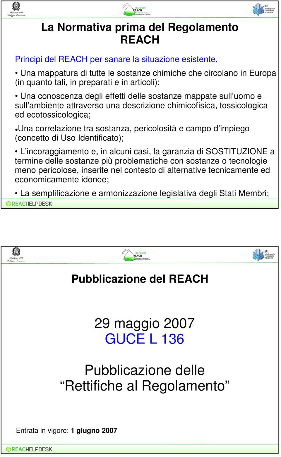 attraverso una descrizione chimicofisica, tossicologica ed ecotossicologica; Una correlazione tra sostanza, pericolosità e campo d impiego (concetto di Uso Identificato); L incoraggiamento e, in