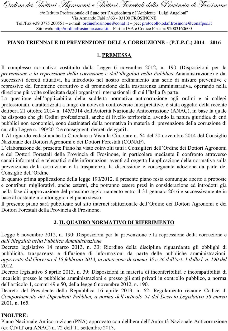 misure preventive e repressive del fenomeno corruttivo e di promozione della trasparenza amministrativa, operando nella direzione più volte sollecitata dagli organismi internazionali di cui l Italia