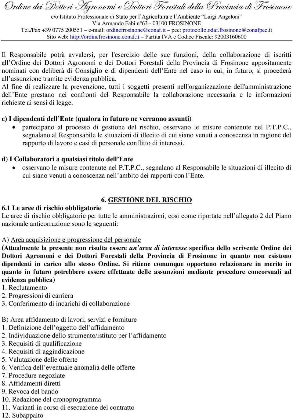 Al fine di realizzare la prevenzione, tutti i soggetti presenti nell'organizzazione dell'amministrazione dell Ente prestano nei confronti del Responsabile la collaborazione necessaria e le