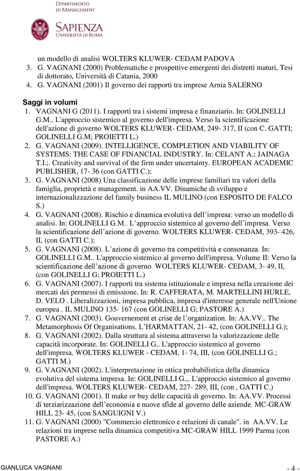 Verso la scientificazione dell'azione di governo WOLTERS KLUWER- CEDAM, 249-317, II (con C. GATTI; GOLINELLI G.M; PROIETTI L.) 2. G. VAGNANI (2009).