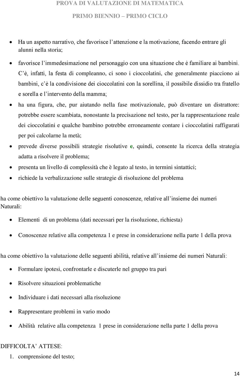 C è, infatti, la festa di compleanno, ci sono i cioccolatini, che generalmente piacciono ai bambini, c è la condivisione dei cioccolatini con la sorellina, il possibile dissidio tra fratello e