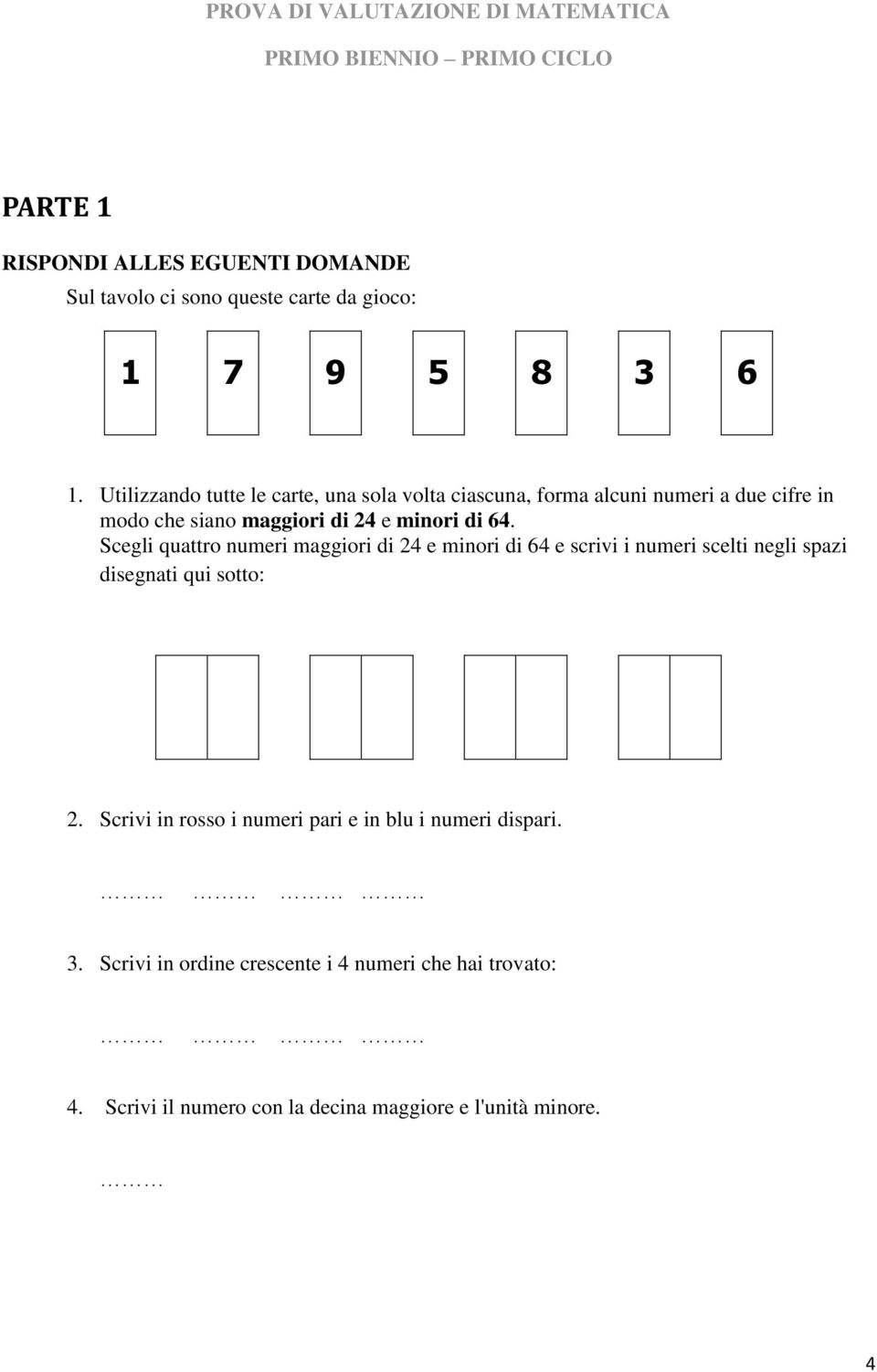 64. Scegli quattro numeri maggiori di 24 e minori di 64 e scrivi i numeri scelti negli spazi disegnati qui sotto: 2.