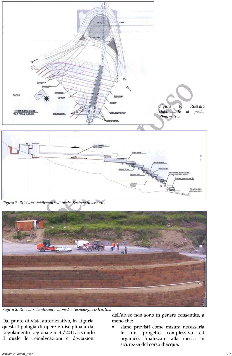 Tecnologia costruttiva Dal punto di vista autorizzativo, in Liguria, questa tipologia di opere è disciplinata dal Regolamento Regionale n.