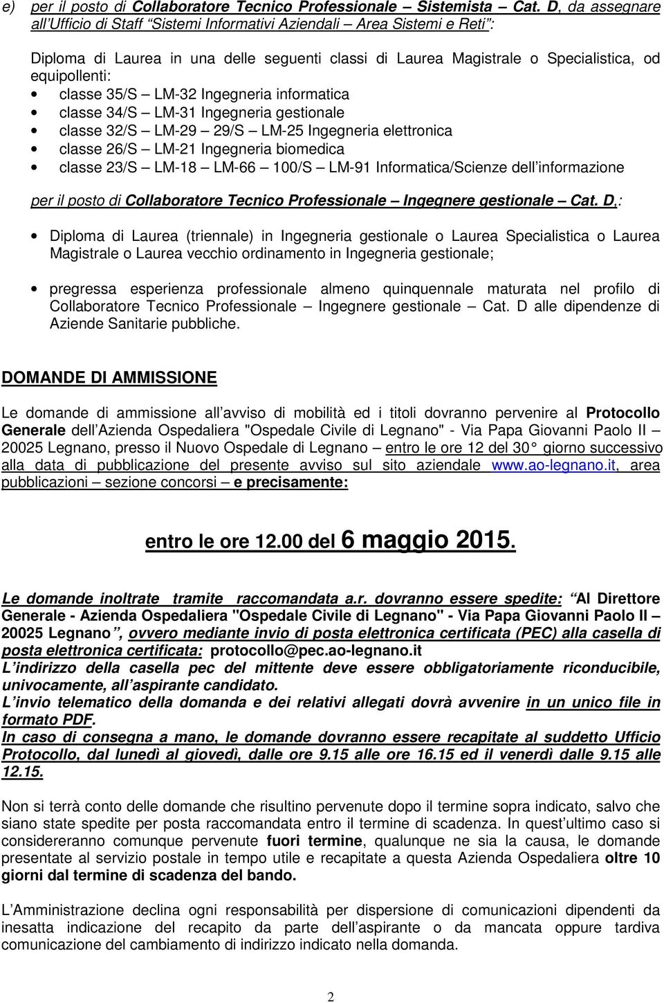 35/S LM-32 Ingegneria informatica classe 34/S LM-31 Ingegneria gestionale classe 32/S LM-29 29/S LM-25 Ingegneria elettronica classe 26/S LM-21 Ingegneria biomedica classe 23/S LM-18 LM-66 100/S