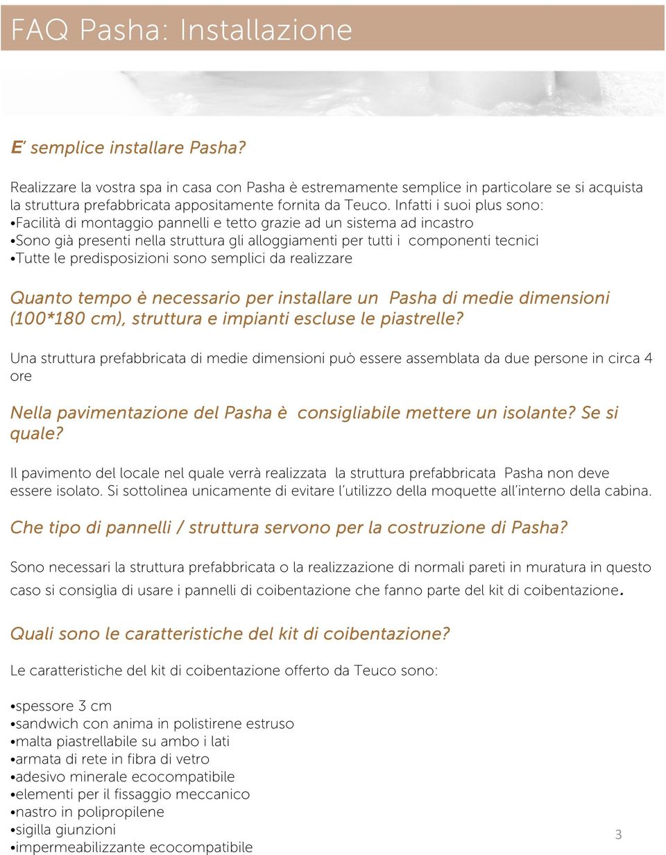 Infatti i suoi plus sono: Facilità di montaggio pannelli e tetto grazie ad un sistema ad incastro Sono già presenti nella struttura gli alloggiamenti per tutti i componenti tecnici Tutte le