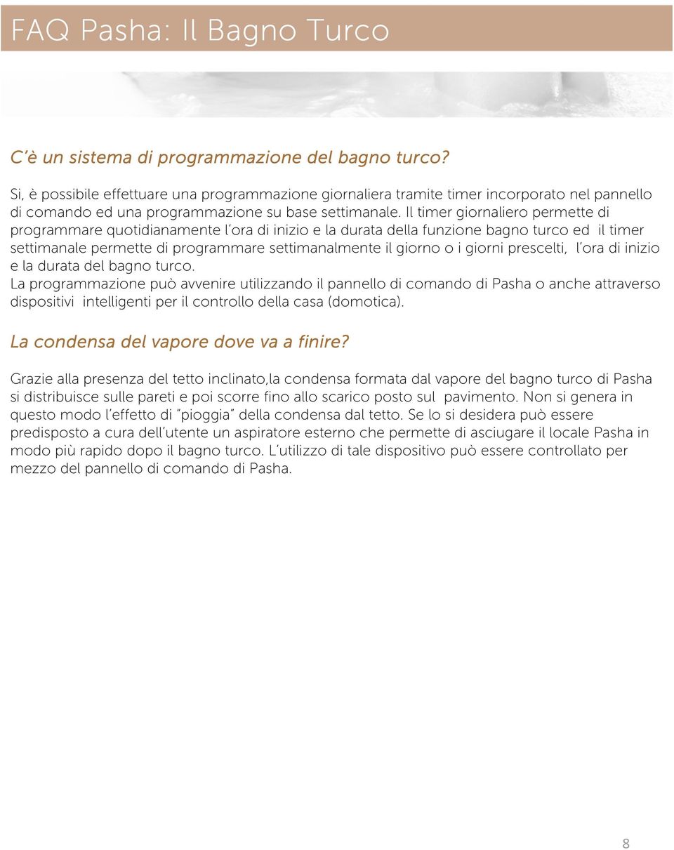 Il timer giornaliero permette di programmare quotidianamente l ora di inizio e la durata della funzione bagno turco ed il timer settimanale permette di programmare settimanalmente il giorno o i