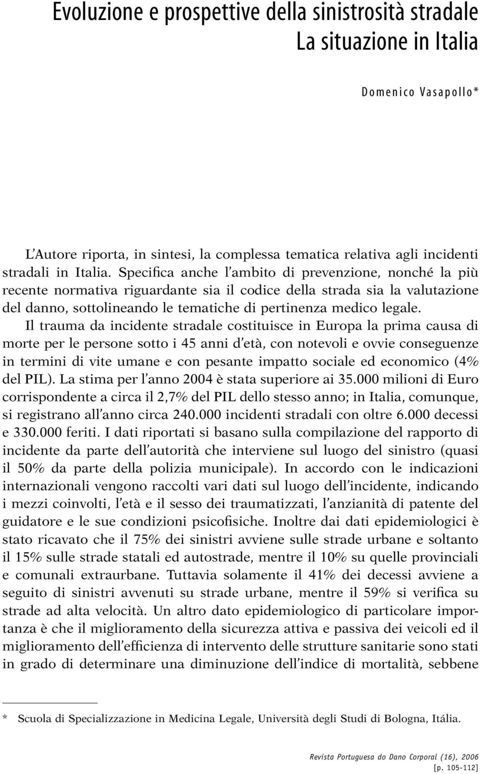 Specifica anche l ambito di prevenzione, nonché la più recente normativa riguardante sia il codice della strada sia la valutazione del danno, sottolineando le tematiche di pertinenza medico legale.