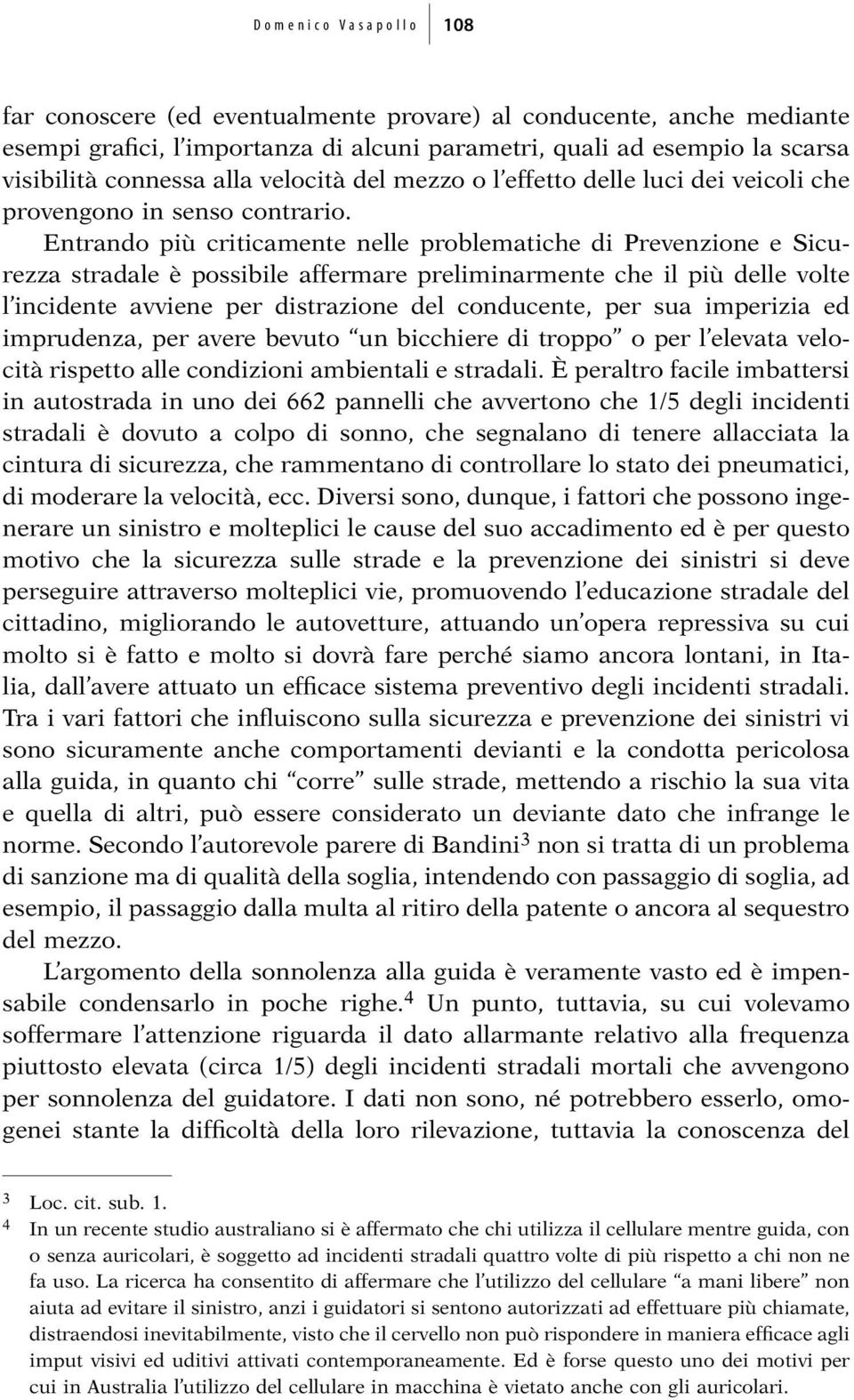 Entrando più criticamente nelle problematiche di Prevenzione e Sicurezza stradale è possibile affermare preliminarmente che il più delle volte l incidente avviene per distrazione del conducente, per