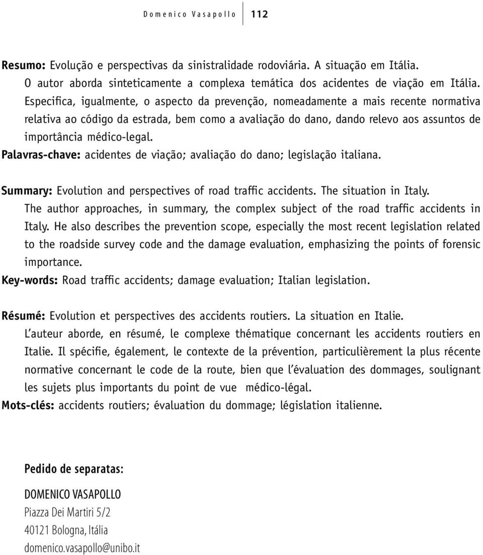 Especifica, igualmente, o aspecto da prevenção, nomeadamente a mais recente normativa relativa ao código da estrada, bem como a avaliação do dano, dando relevo aos assuntos de importância