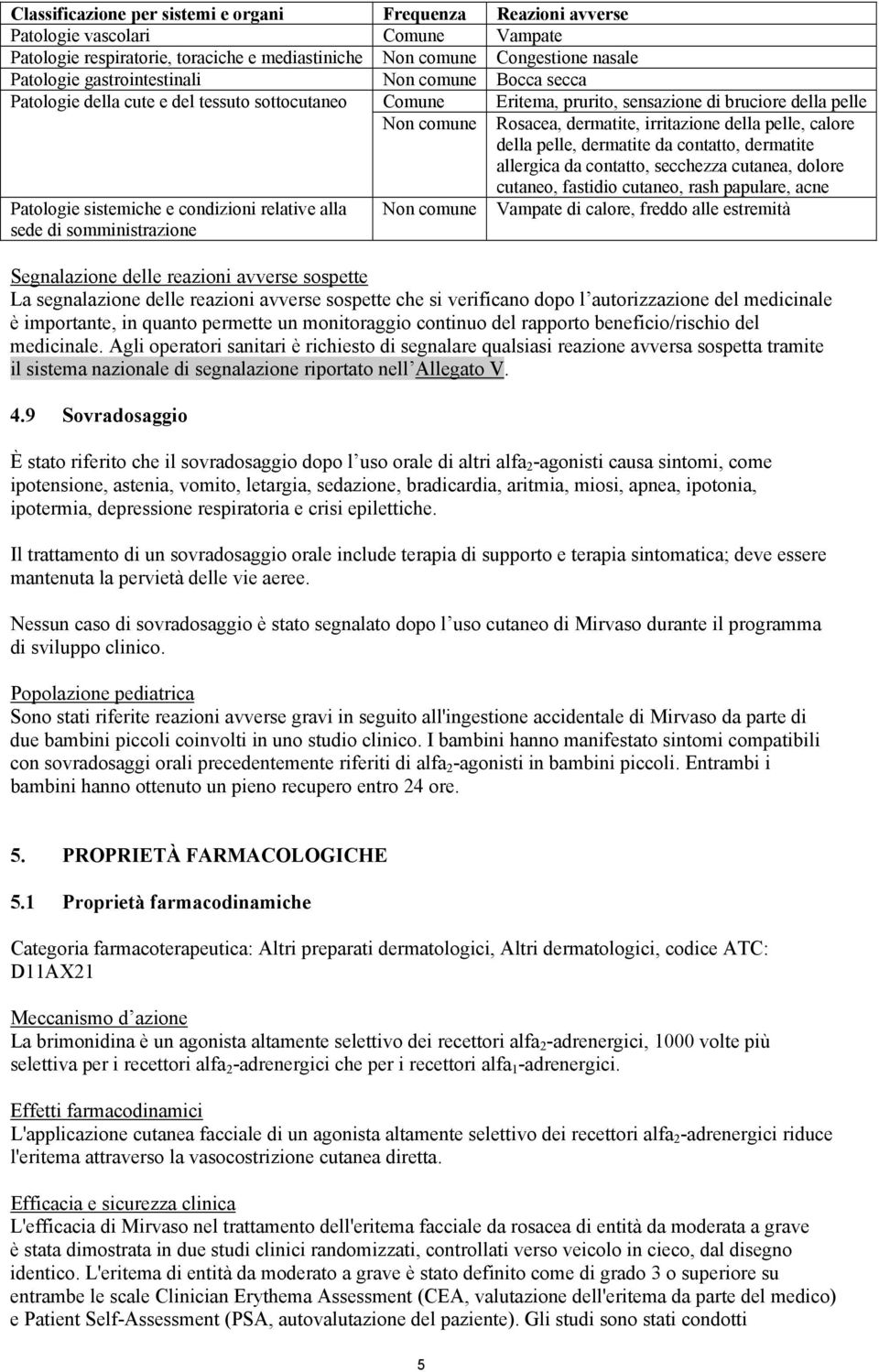 prurito, sensazione di bruciore della pelle Rosacea, dermatite, irritazione della pelle, calore della pelle, dermatite da contatto, dermatite allergica da contatto, secchezza cutanea, dolore cutaneo,