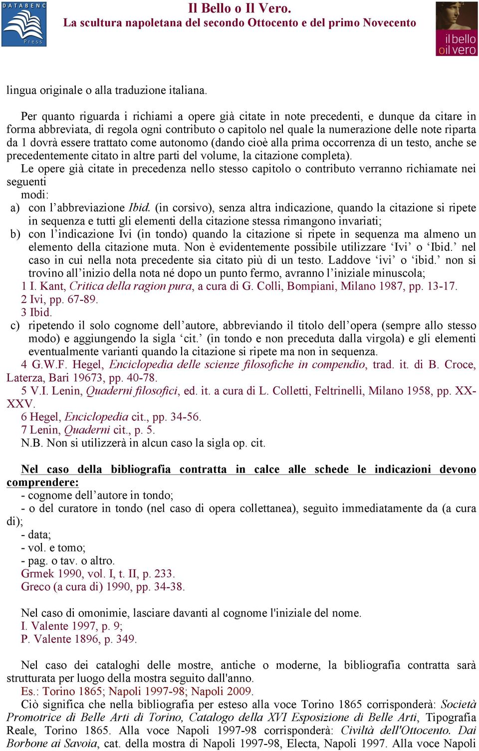 dovrà essere trattato come autonomo (dando cioè alla prima occorrenza di un testo, anche se precedentemente citato in altre parti del volume, la citazione completa).