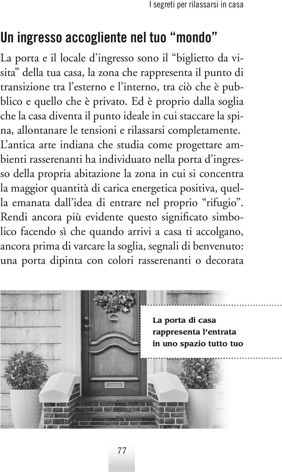 Ed è proprio dalla soglia che la casa diventa il punto ideale in cui staccare la spina, allontanare le tensioni e rilassarsi completamente.