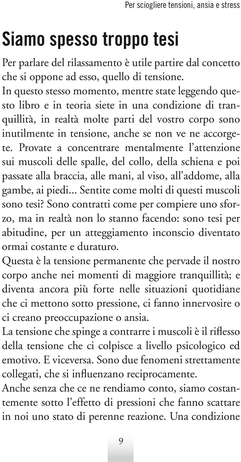 ne accorgete. Provate a concentrare mentalmente l attenzione sui muscoli delle spalle, del collo, della schiena e poi passate alla braccia, alle mani, al viso, all addome, alla gambe, ai piedi.