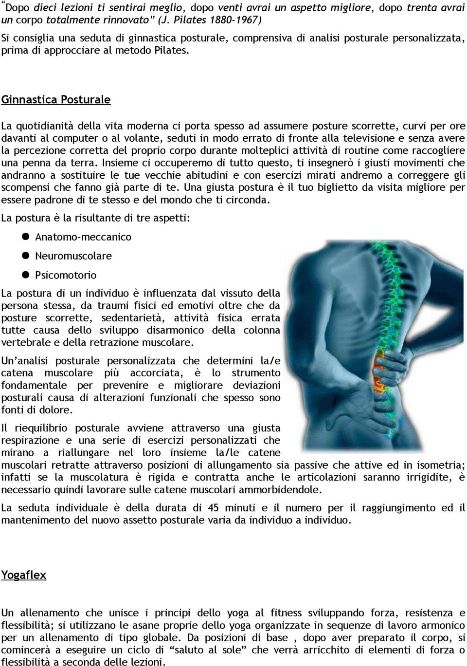 Ginnastica Posturale La quotidianità della vita moderna ci porta spesso ad assumere posture scorrette, curvi per ore davanti al computer o al volante, seduti in modo errato di fronte alla televisione