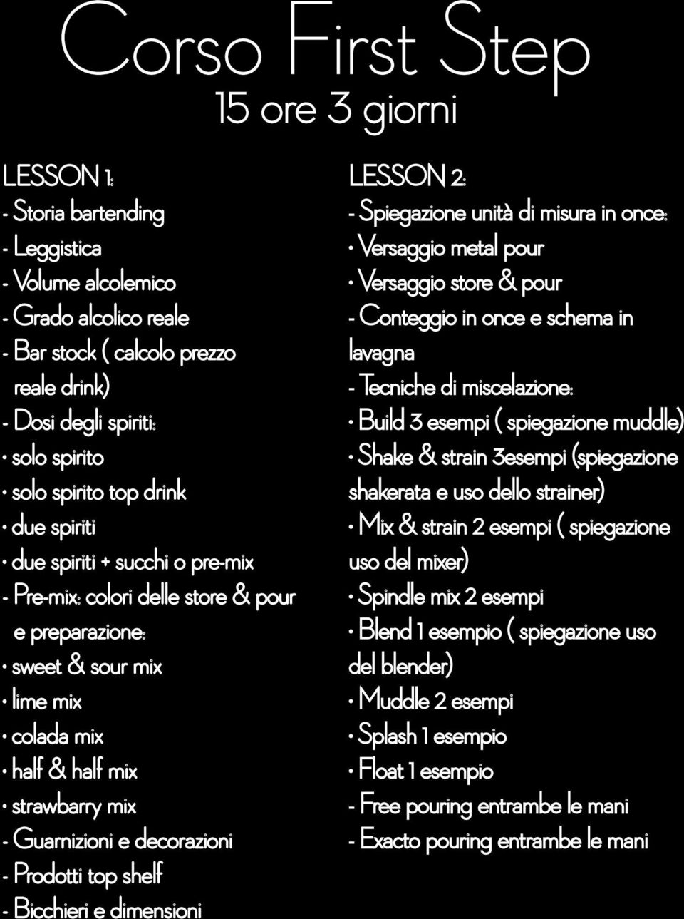 Prodotti top shelf - Bicchieri e dimensioni 15 ore 3 giorni LESSON 2: - Spiegazione unità di misura in once: Versaggio metal pour Versaggio store & pour - Conteggio in once e schema in lavagna -