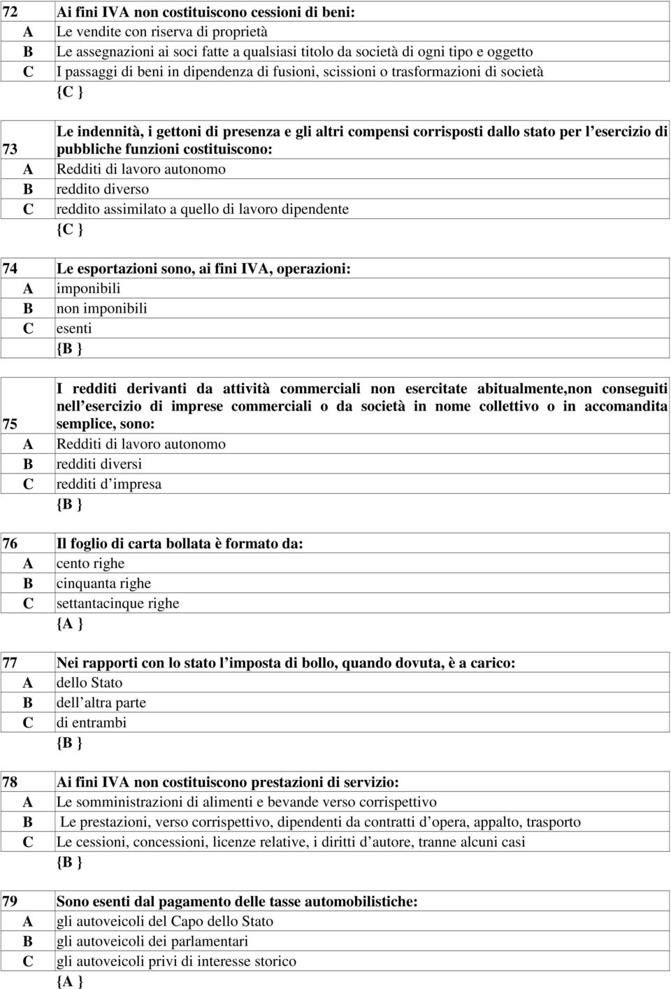 Redditi di lavoro autonomo reddito diverso reddito assimilato a quello di lavoro dipendente 74 Le esportazioni sono, ai fini IV, operazioni: imponibili non imponibili esenti { } 75 I redditi