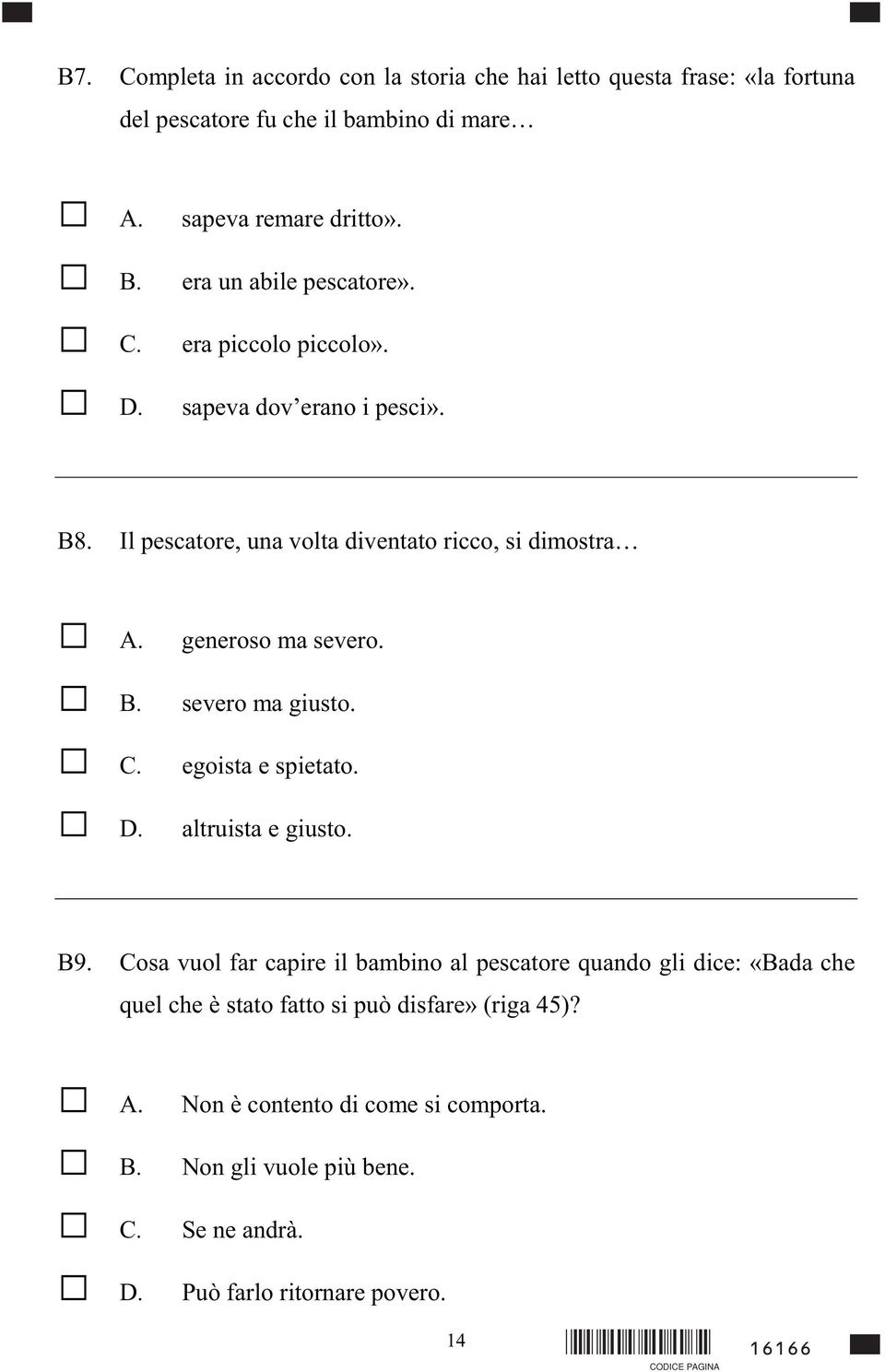 Il pescatore, una volta diventato ricco, si dimostra generoso ma severo. severo ma giusto. egoista e spietato. altruista e giusto. B9.