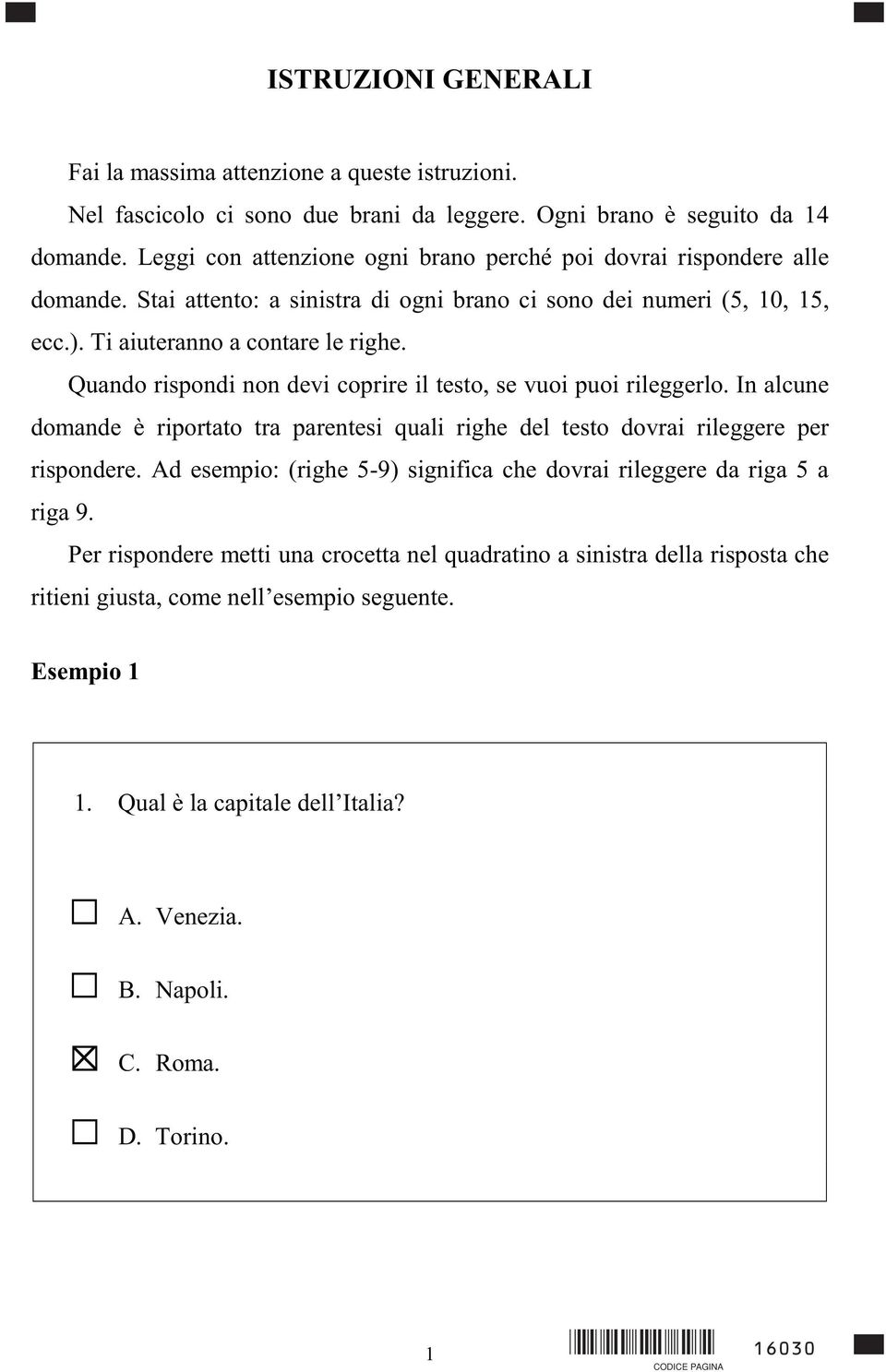 Quando rispondi non devi coprire il testo, se vuoi puoi rileggerlo. In alcune domande è riportato tra parentesi quali righe del testo dovrai rileggere per rispondere.