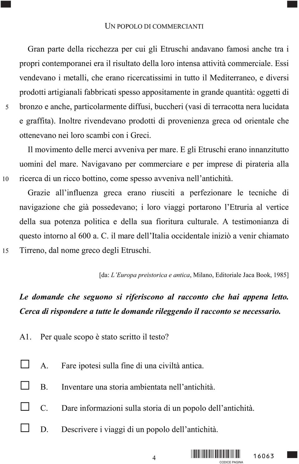 particolarmente diffusi, buccheri (vasi di terracotta nera lucidata e graffita). Inoltre rivendevano prodotti di provenienza greca od orientale che ottenevano nei loro scambi con i Greci.