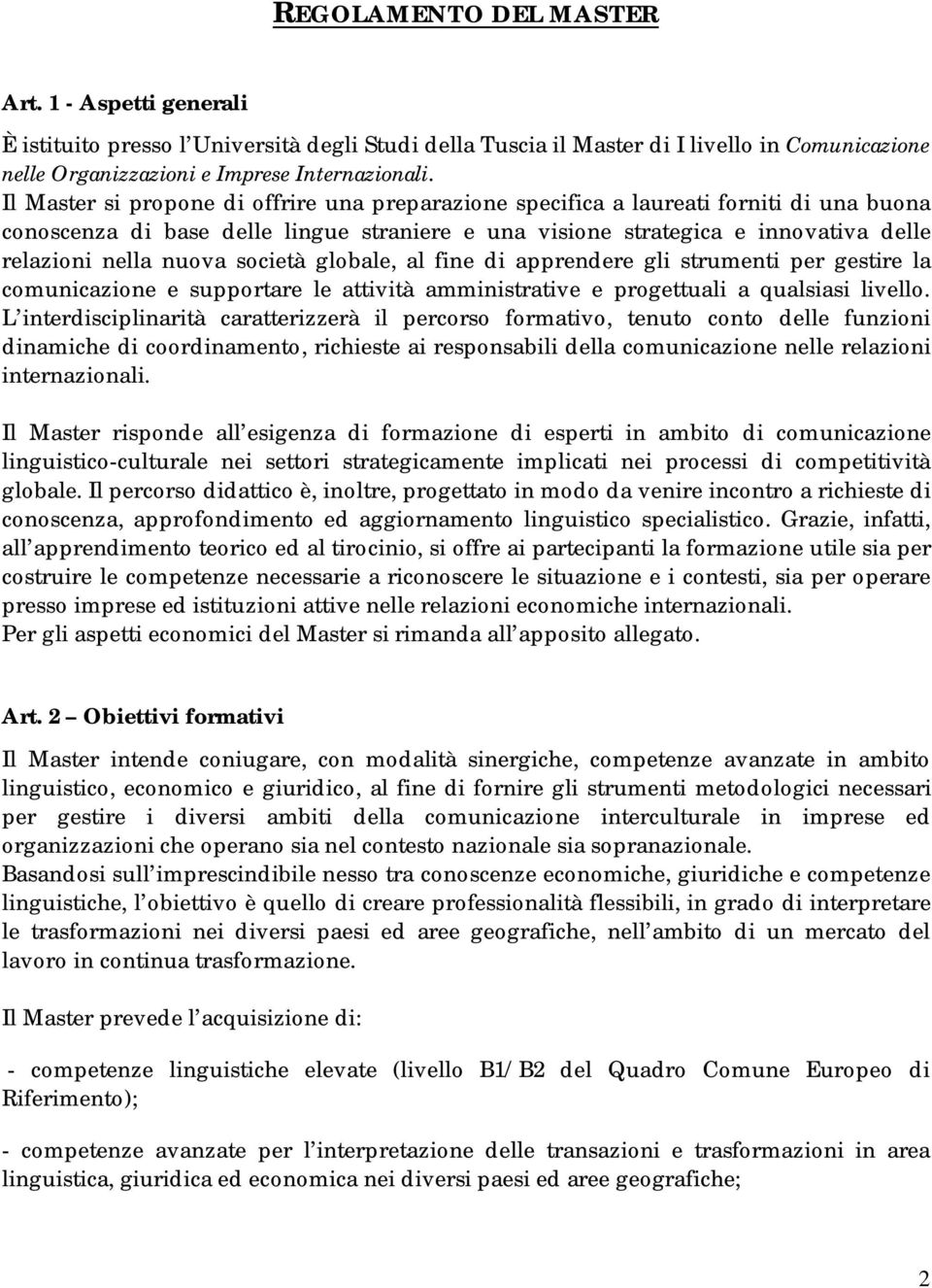 società globale, al fine di apprendere gli strumenti per gestire la comunicazione e supportare le attività amministrative e progettuali a qualsiasi livello.