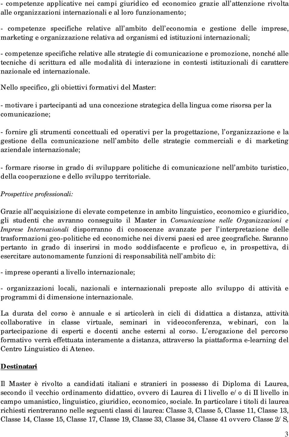 nonché alle tecniche di scrittura ed alle modalità di interazione in contesti istituzionali di carattere nazionale ed internazionale.