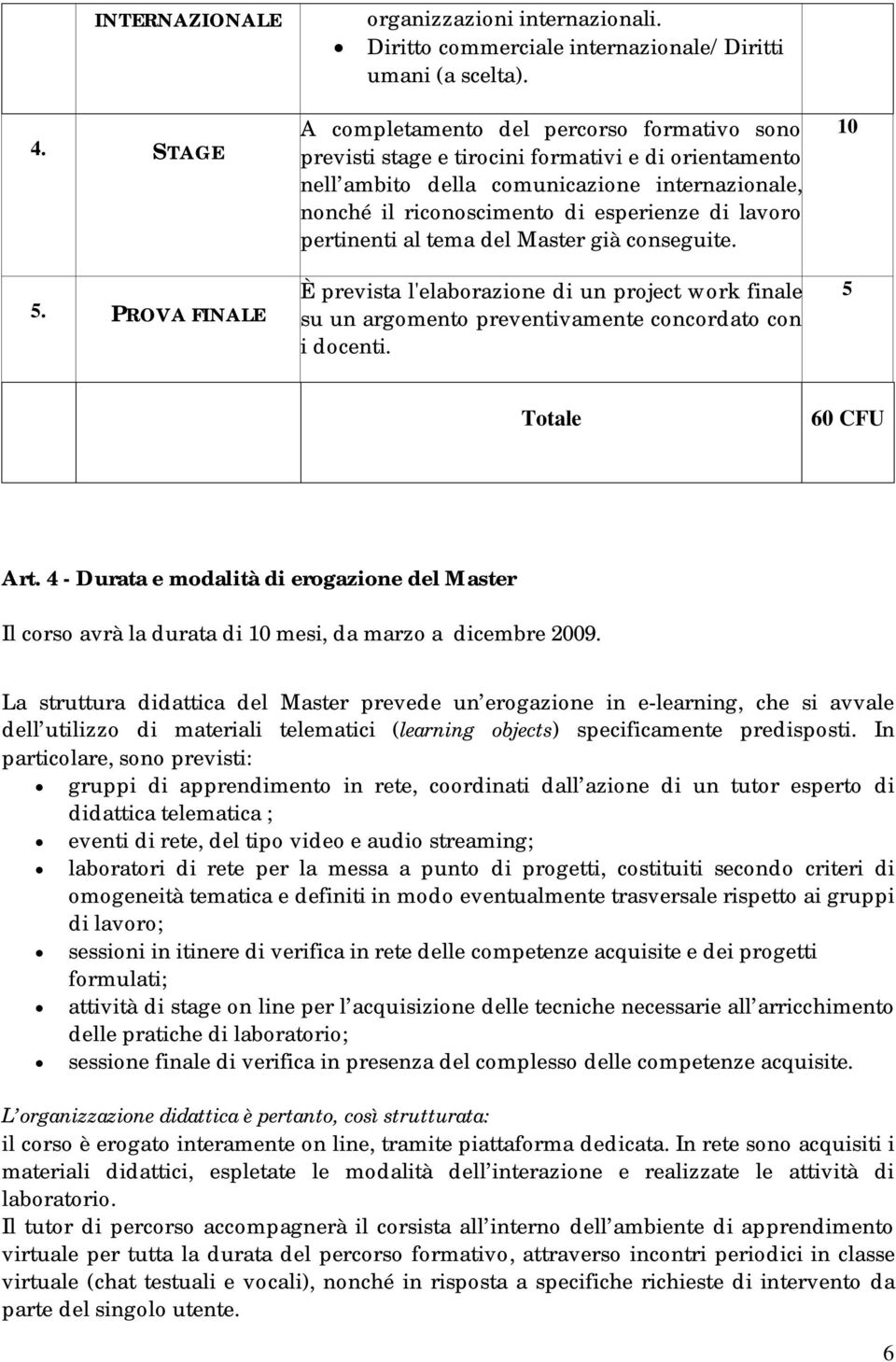 di lavoro pertinenti al tema del Master già conseguite. È prevista l'elaborazione di un project work finale su un argomento preventivamente concordato con i docenti. 10 5 Totale 60 CFU Art.