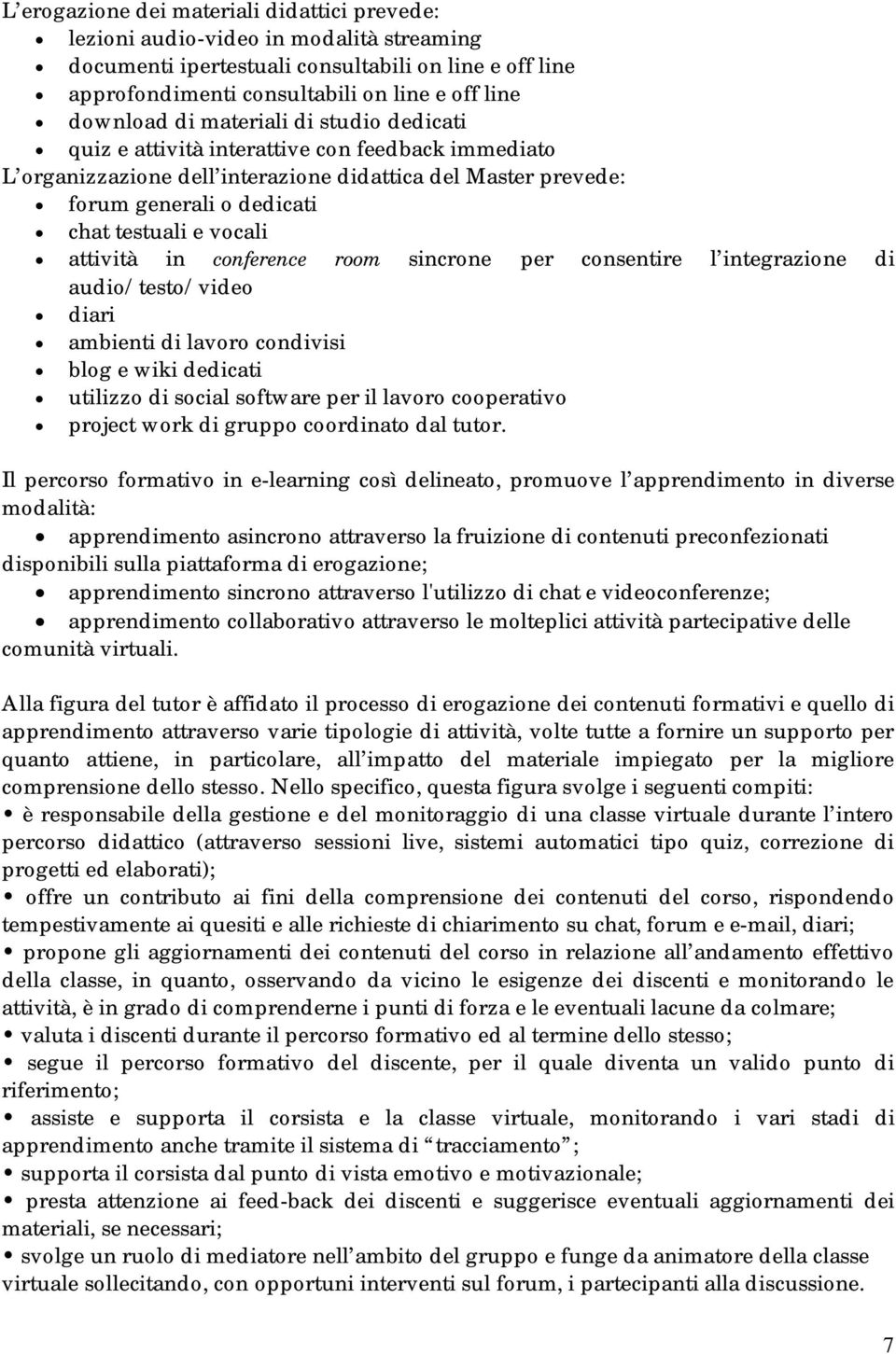 attività in conference room sincrone per consentire l integrazione di audio/testo/video diari ambienti di lavoro condivisi blog e wiki dedicati utilizzo di social software per il lavoro cooperativo