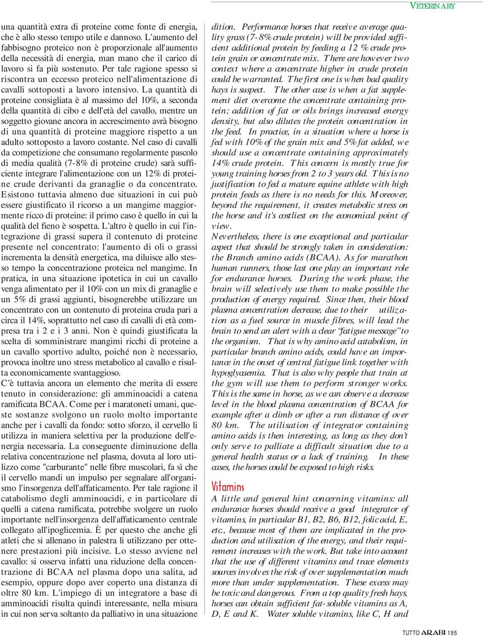 Per tale ragione spesso si riscontra un eccesso proteico nell'alimentazione di cavalli sottoposti a lavoro intensivo.