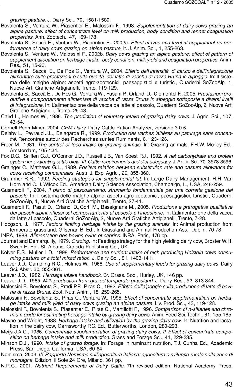 , Saccà E., Ventura W., Piasentier E., 2002a. Effect of type and level of supplement on performance of dairy cows grazing on alpine pasture. It. J. Anim. Sci., 1, 255-263. Bovolenta S., Ventura W., Malossini F.