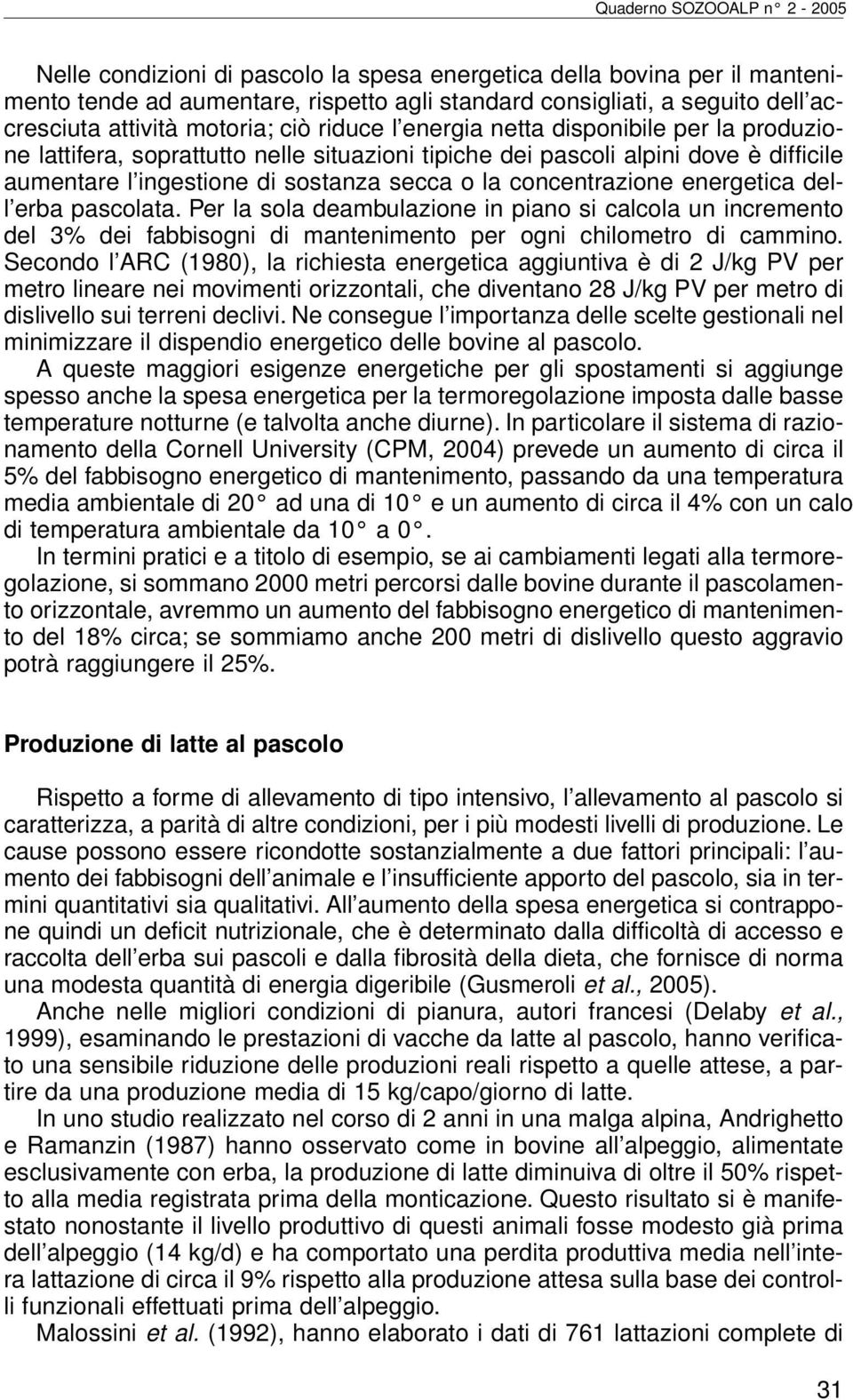 dell erba pascolata. Per la sola deambulazione in piano si calcola un incremento del 3% dei fabbisogni di mantenimento per ogni chilometro di cammino.