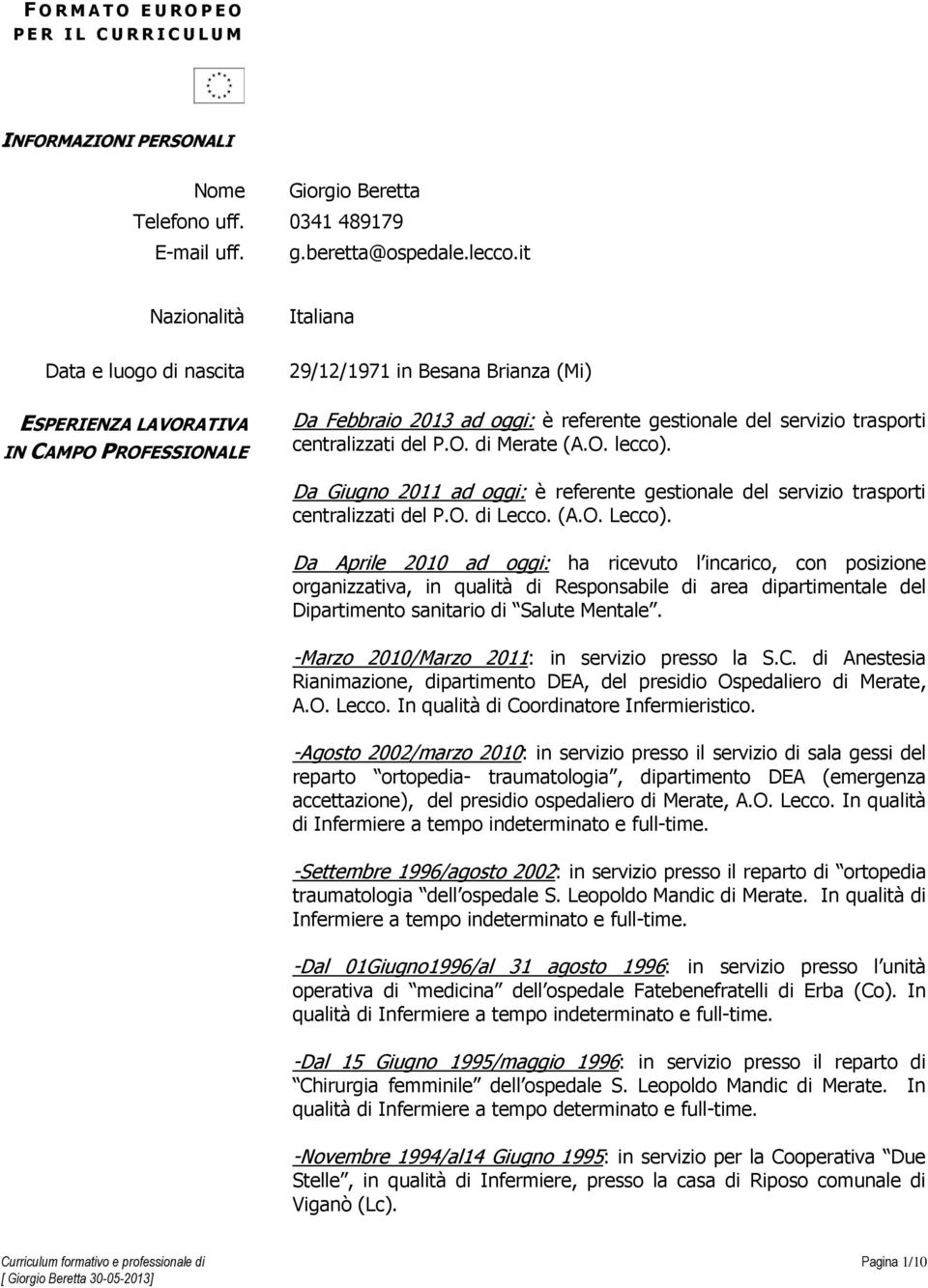 centralizzati del P.O. di Merate (A.O. lecco). Da Giugno 2011 ad oggi: è referente gestionale del servizio trasporti centralizzati del P.O. di Lecco. (A.O. Lecco).