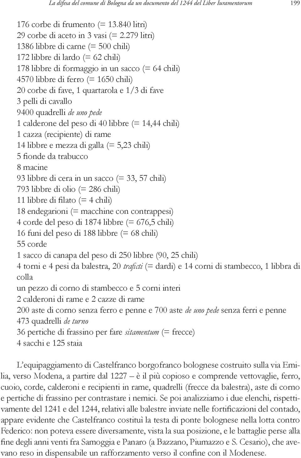 1/3 di fave 3 pelli di cavallo 9400 quadrelli de uno pede 1 calderone del peso di 40 libbre (= 14,44 chili) 1 cazza (recipiente) di rame 14 libbre e mezza di galla (= 5,23 chili) 5 fionde da trabucco