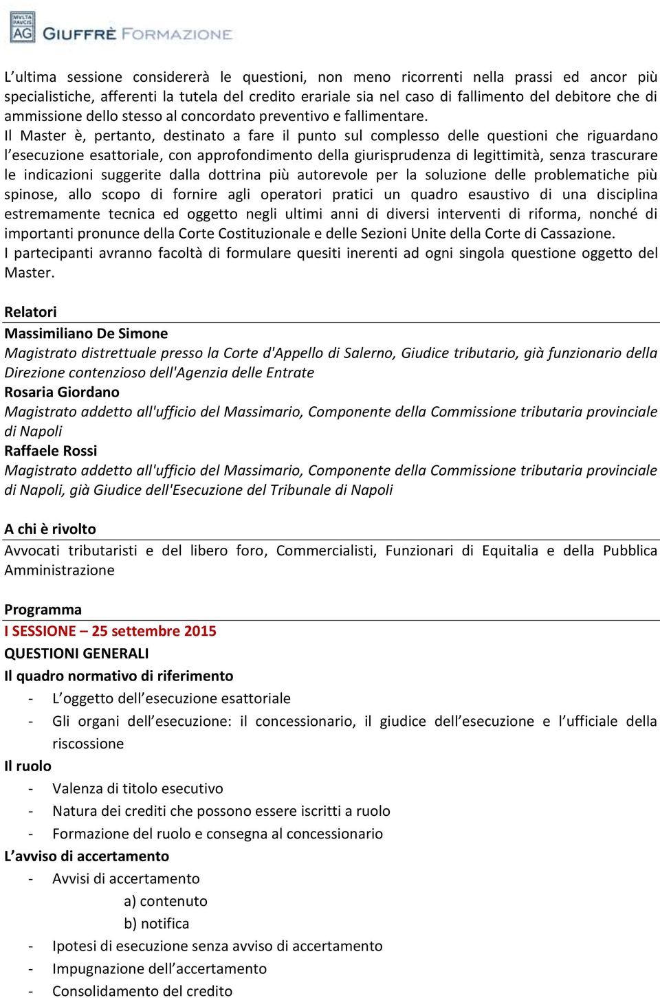 Il Master è, pertanto, destinato a fare il punto sul complesso delle questioni che riguardano l esecuzione esattoriale, con approfondimento della giurisprudenza di legittimità, senza trascurare le