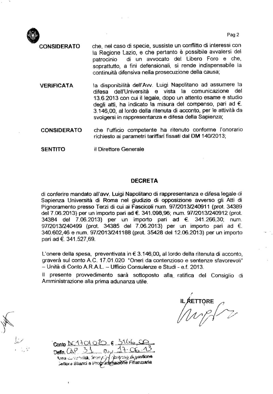 Luigi Napolitano ad assumere la difesa dell'università e vista la comunicazione del 13.6.2013 con cui illegale. dopo un attento esame e studio degli atti, ha indicato la misura del compenso, pari ad.