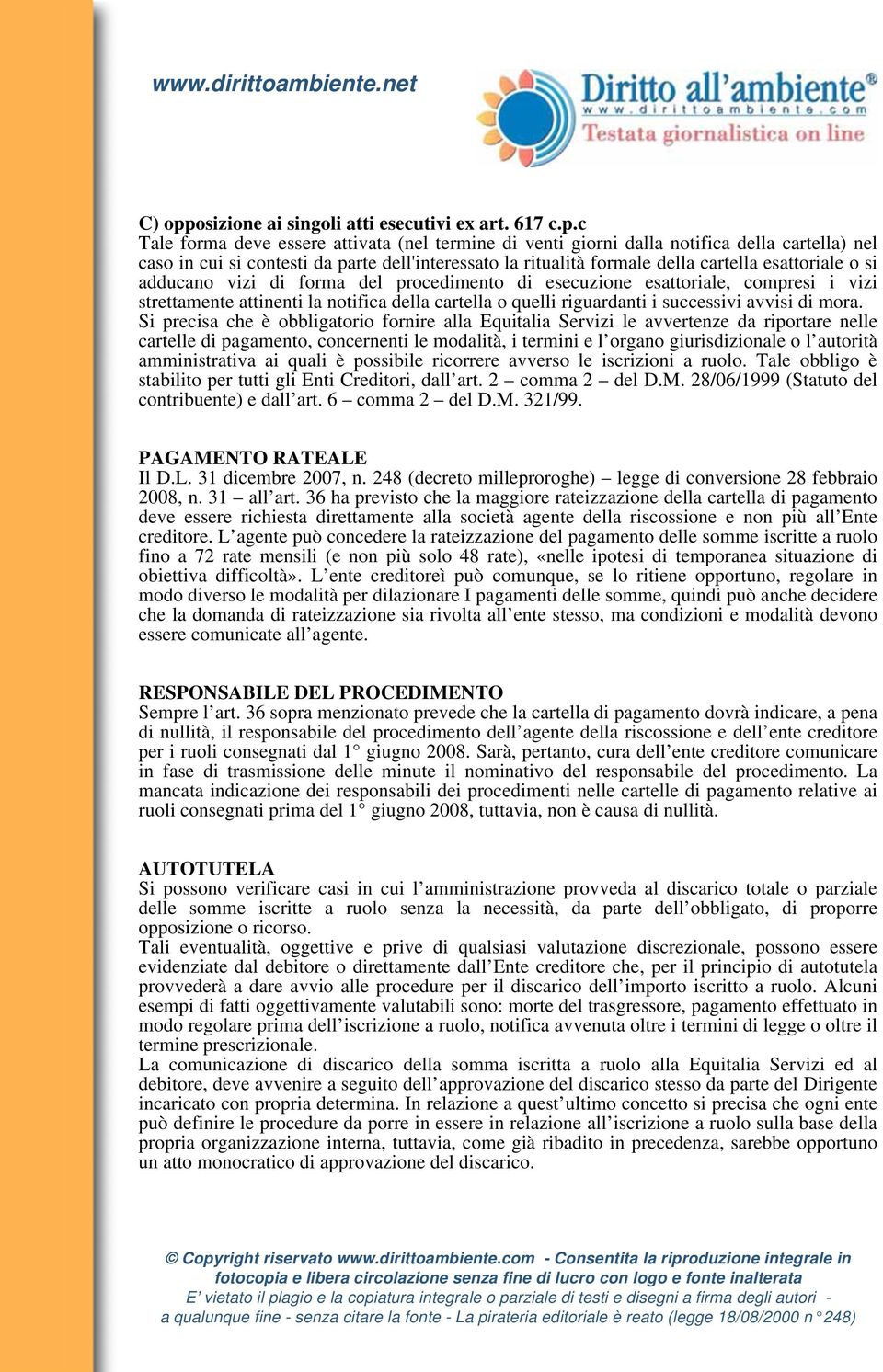 c Tale forma deve essere attivata (nel termine di venti giorni dalla notifica della cartella) nel caso in cui si contesti da parte dell'interessato la ritualità formale della cartella esattoriale o