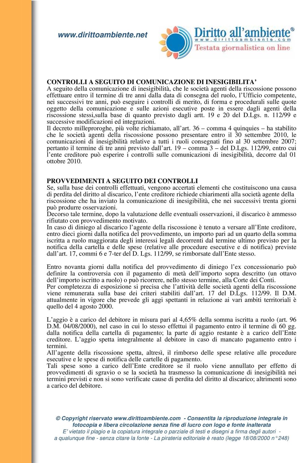 poste in essere dagli agenti della riscossione stessi,sulla base di quanto previsto dagli artt. 19 e 20 del D.Lgs. n. 112/99 e successive modificazioni ed integrazioni.